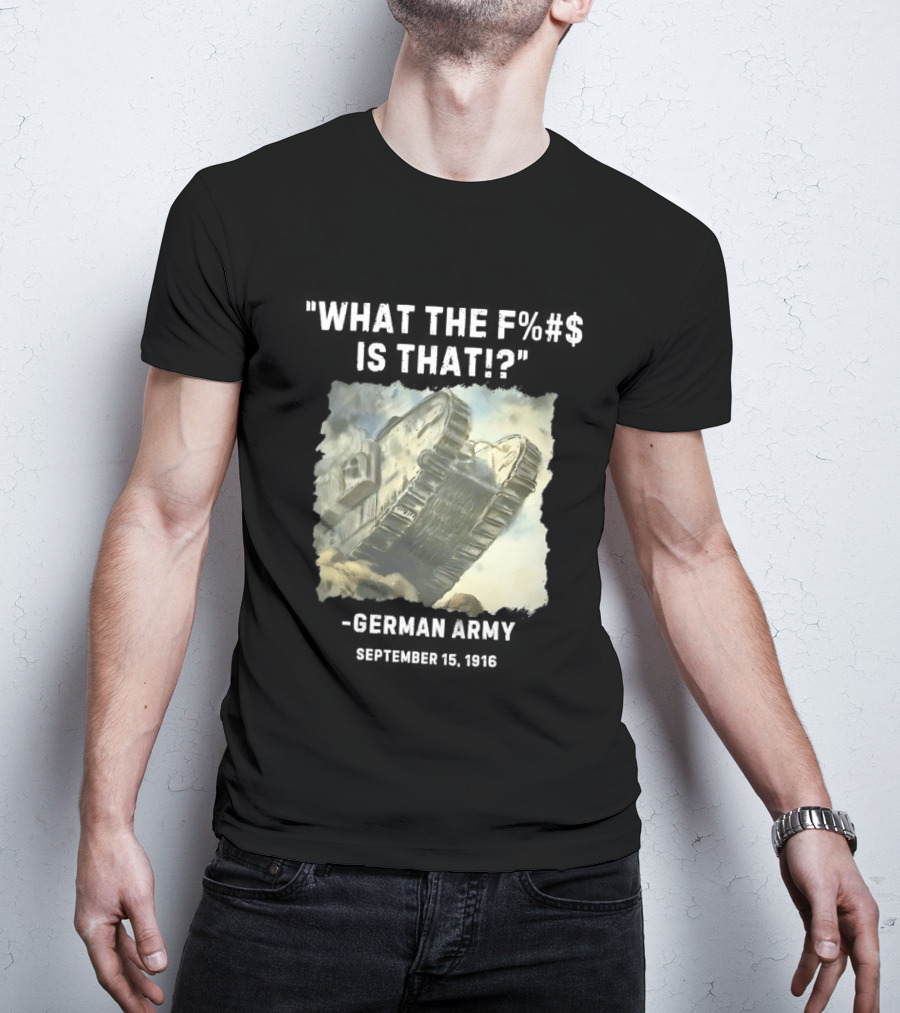 What The Fuck Is That German Army 1916 World War I Tank T-Shirt