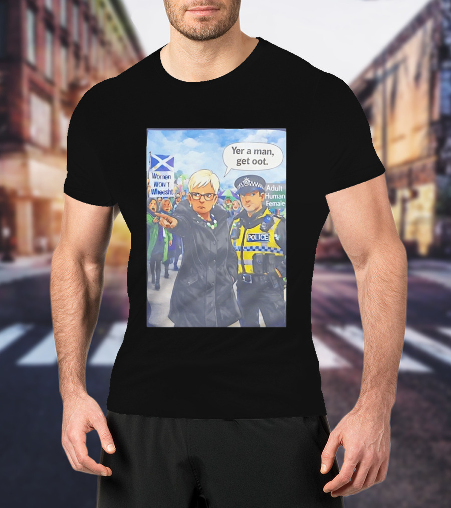 Women Won't Wheesht Yer A Man Get Oot Adult Human Female Protest Scottish Flag T-Shirt