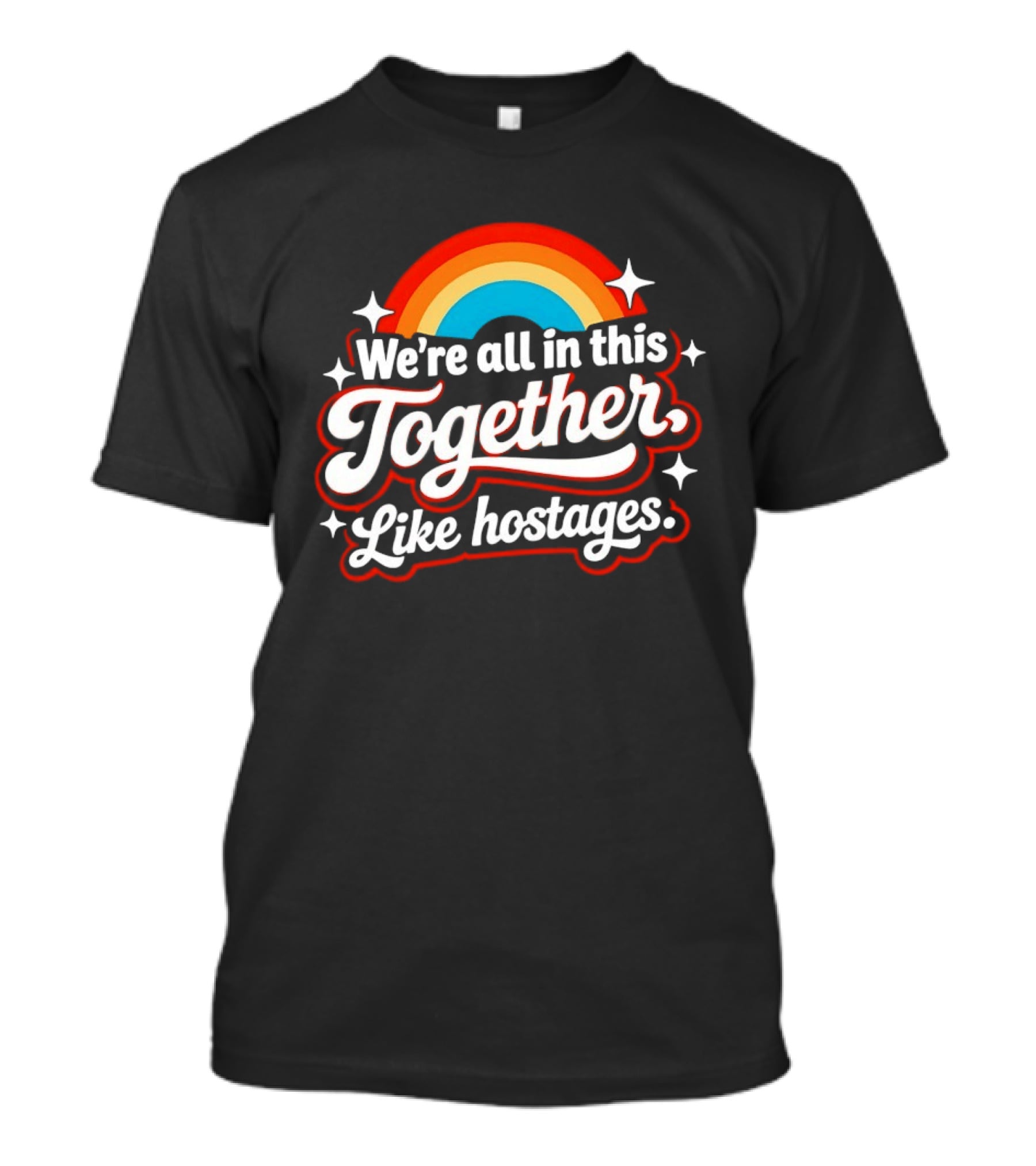 We're All In This Together Like Hostages Rainbow T-Shirt