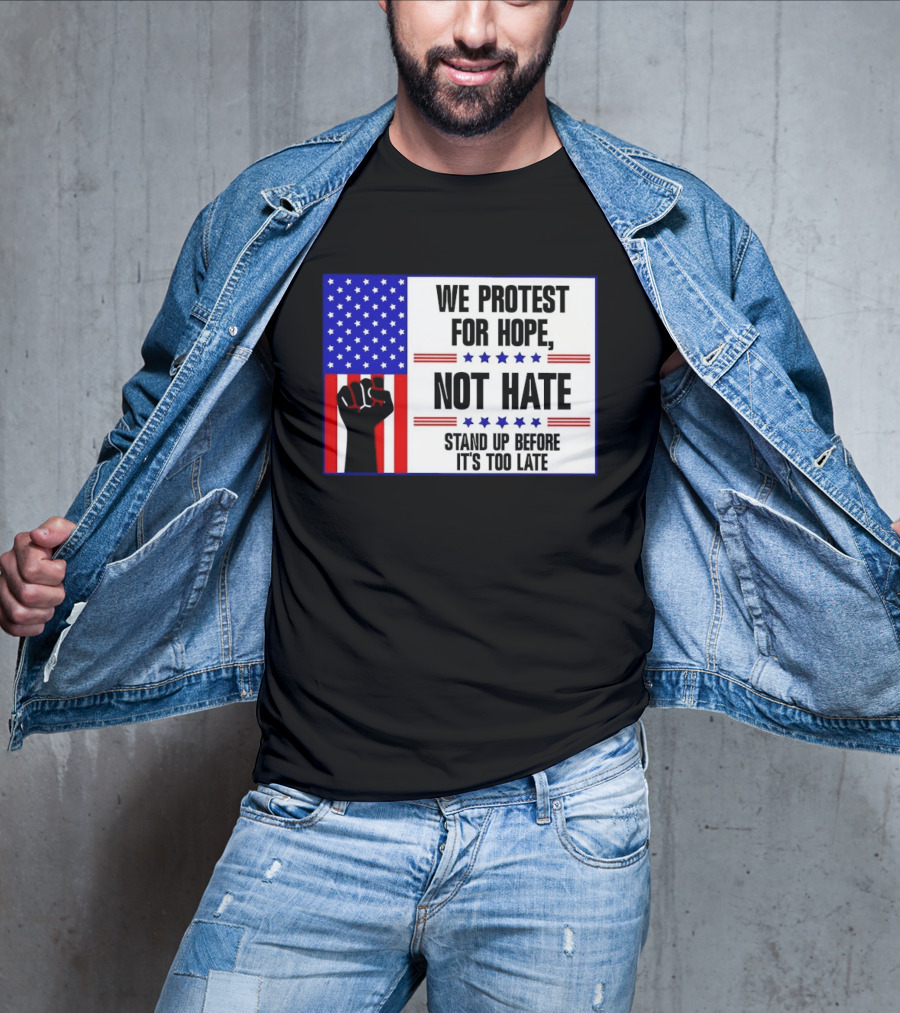 We Protest For Hope Not Hate Stand Up Before It's Too Late American Flag Fist T-Shirt