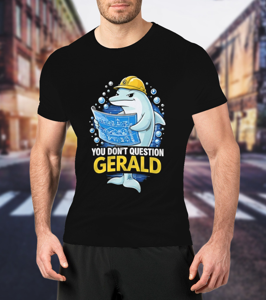 You Don't Question Gerald Blueprint Hard Hat Dolphin T-Shirt