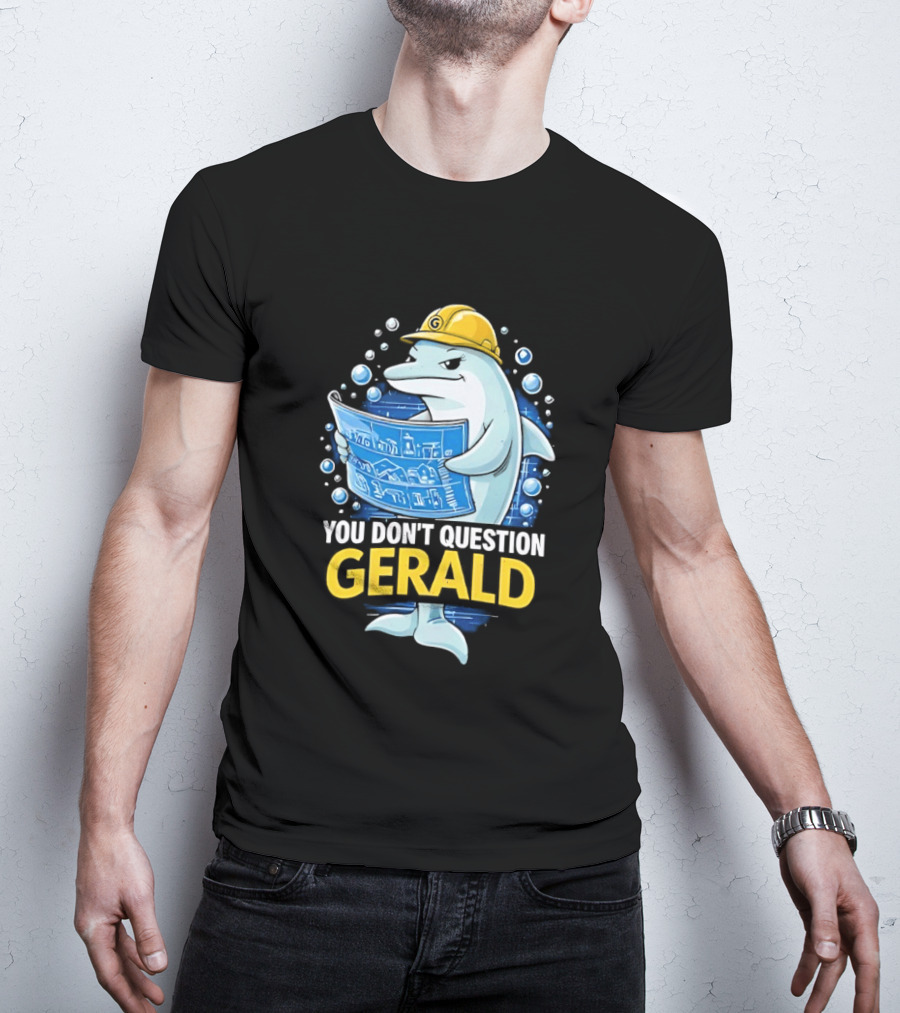 You Don't Question Gerald Blueprint Hard Hat Dolphin T-Shirt