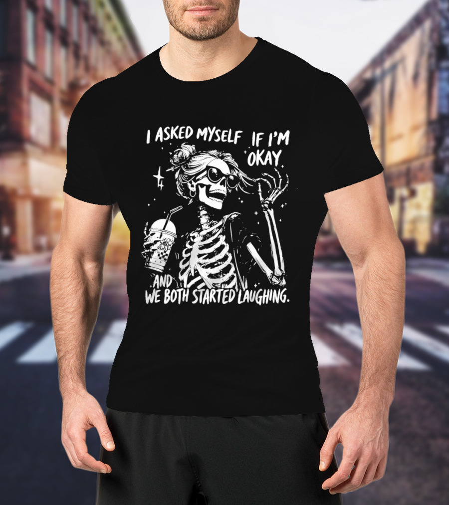 Skeleton With Sunglasses I Asked Myself If I'm Okay And We Both Started Laughing T-Shirt
