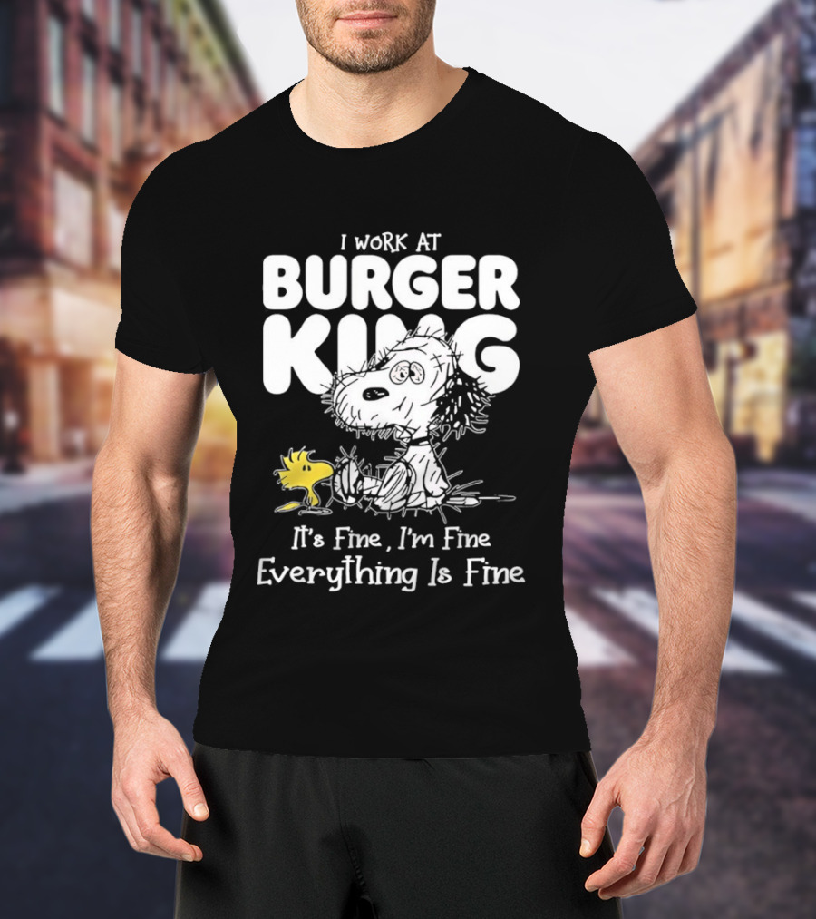 I Work At Burger King Snoopy Woodstock It's Fine I'm Fine Everything Is Fine T-Shirt