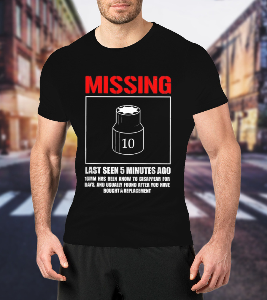 Missing Last Seen 5 Minutes Ago 10mm Disappear For Days Usually Found After You Buy Replacement T-Shirt