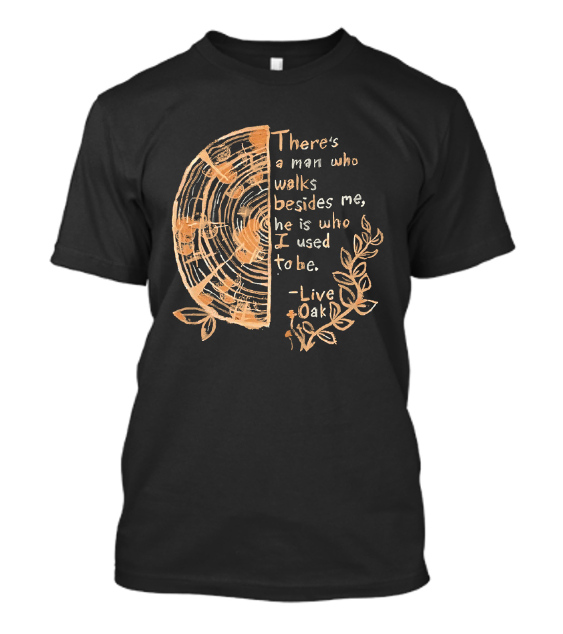 There's A Man Who Walks Beside Me He Is Who I Used To Be Live Oak T-Shirt