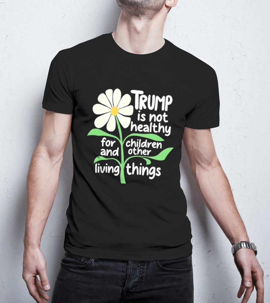 Trump Is Not Healthy For Children And Other Living Things Flower T-Shirt