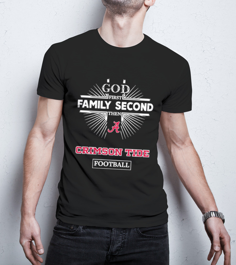 God First Family Second Then Alabama Crimson Tide Football T-Shirt