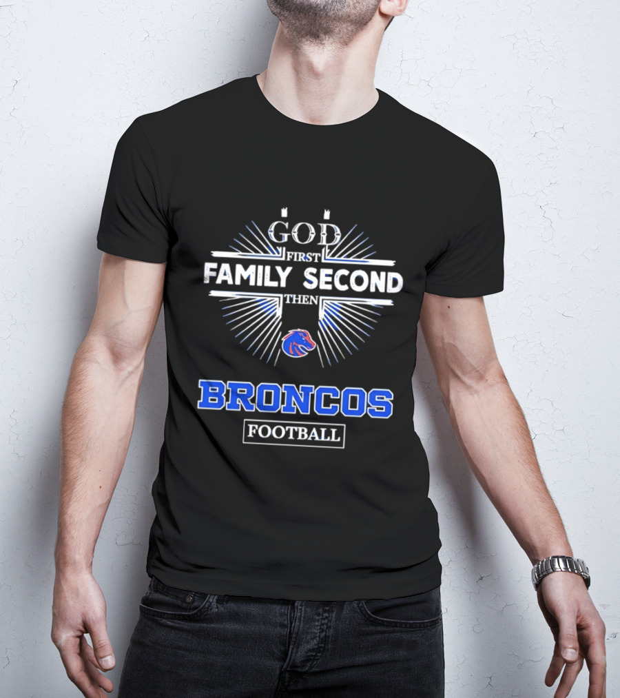 Boise State Broncos God First Family Second Then Broncos Football T-Shirt