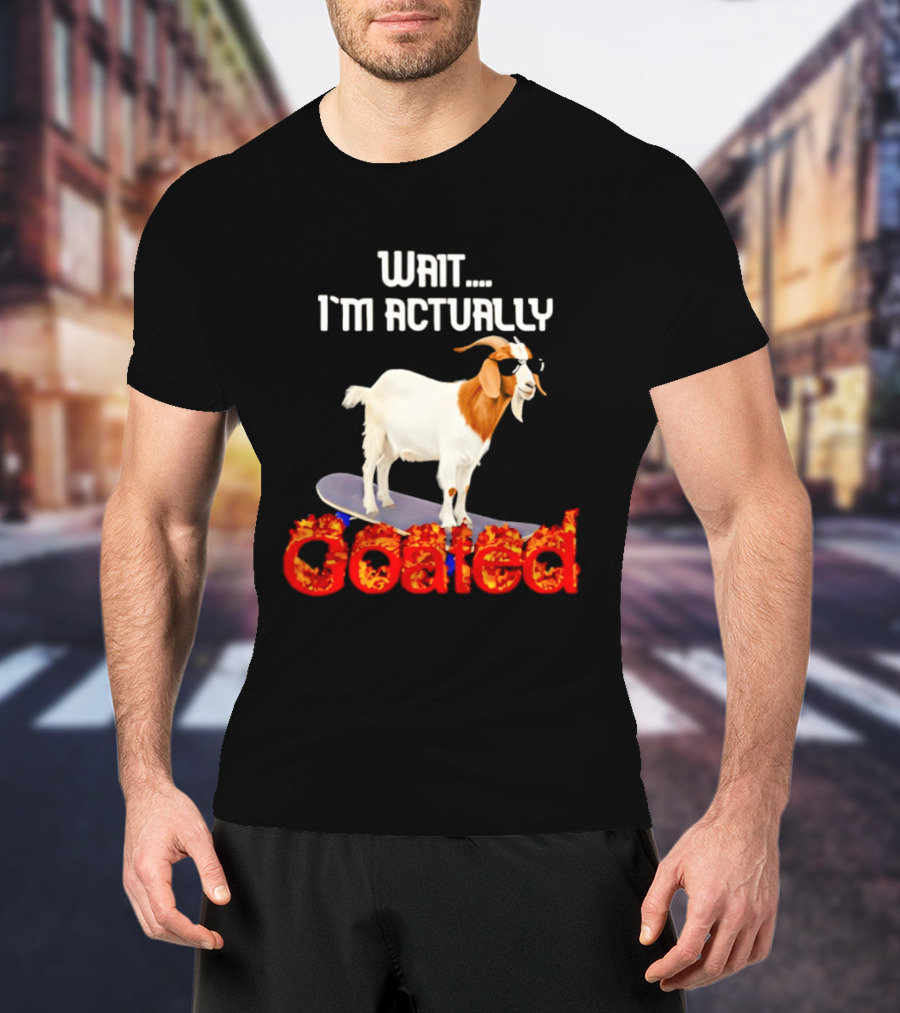Wait I'm Actually Goated Skateboard Goat T-Shirt