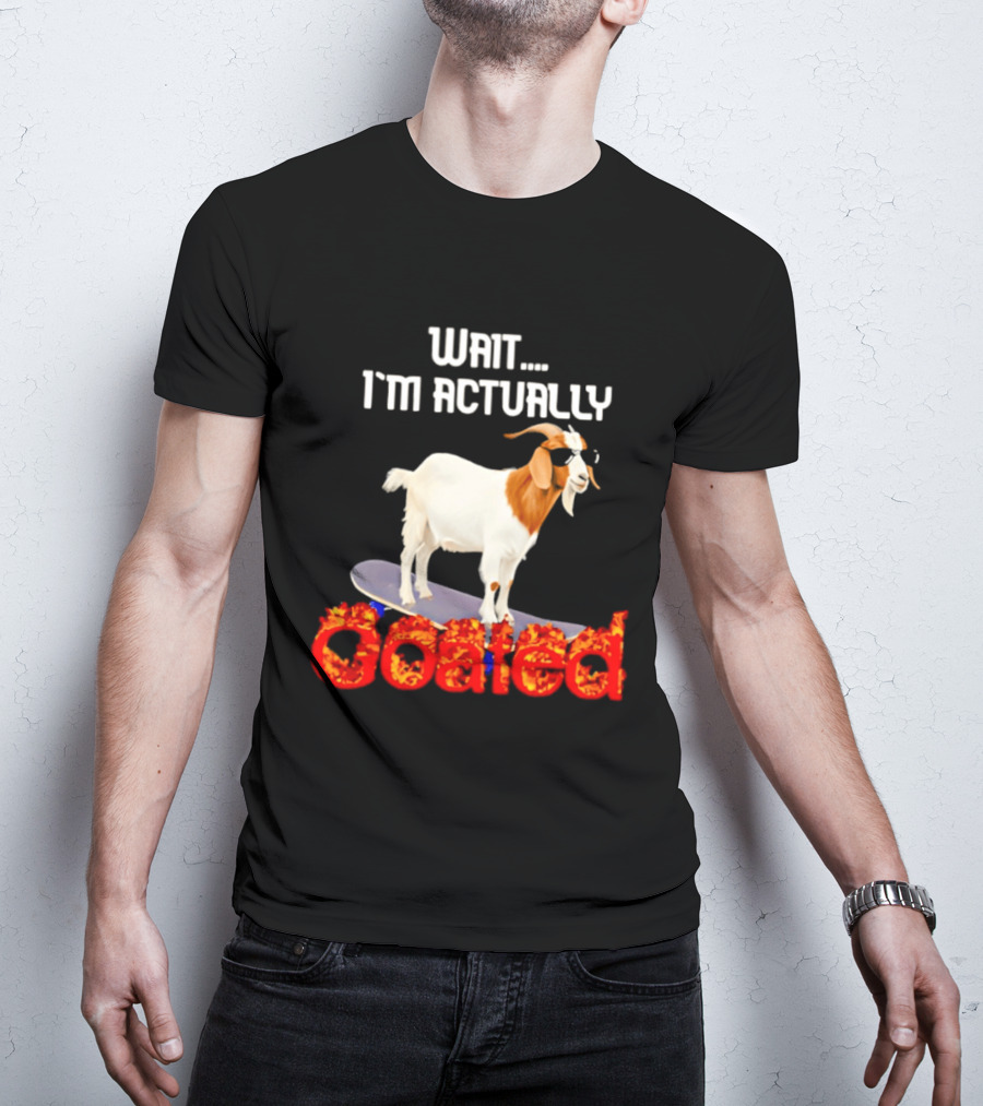Wait I'm Actually Goated Skateboard Goat T-Shirt