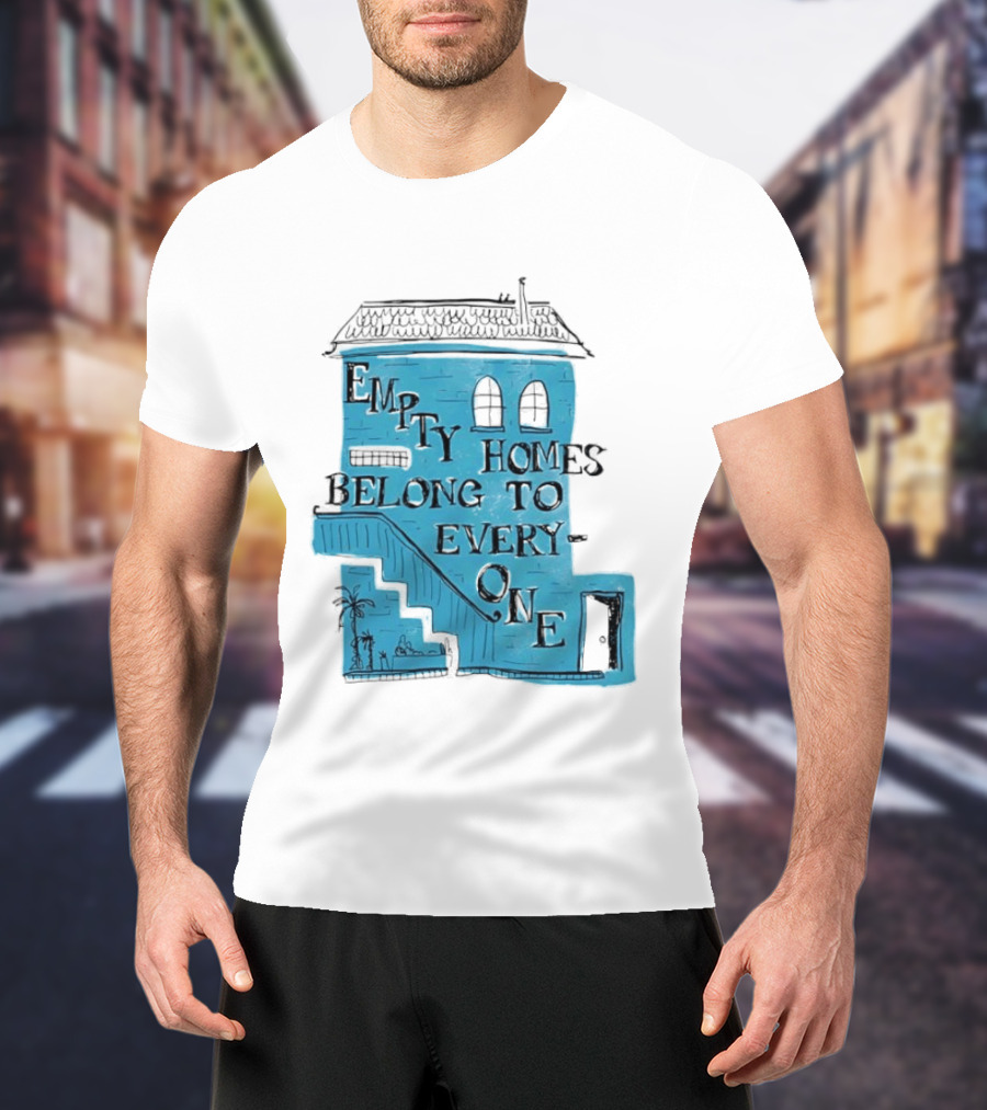 Empty Homes Belong To Everyone Blue House Campaign Message T-Shirt