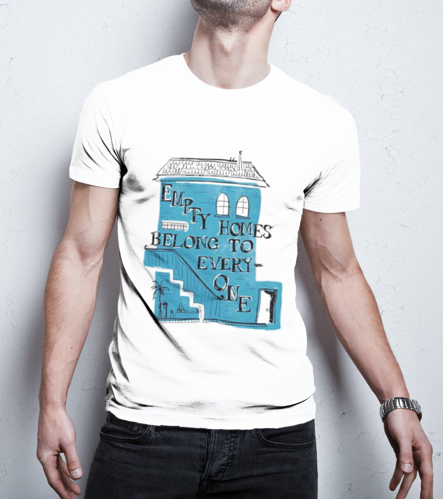 Empty Homes Belong To Everyone Blue House Campaign Message T-Shirt