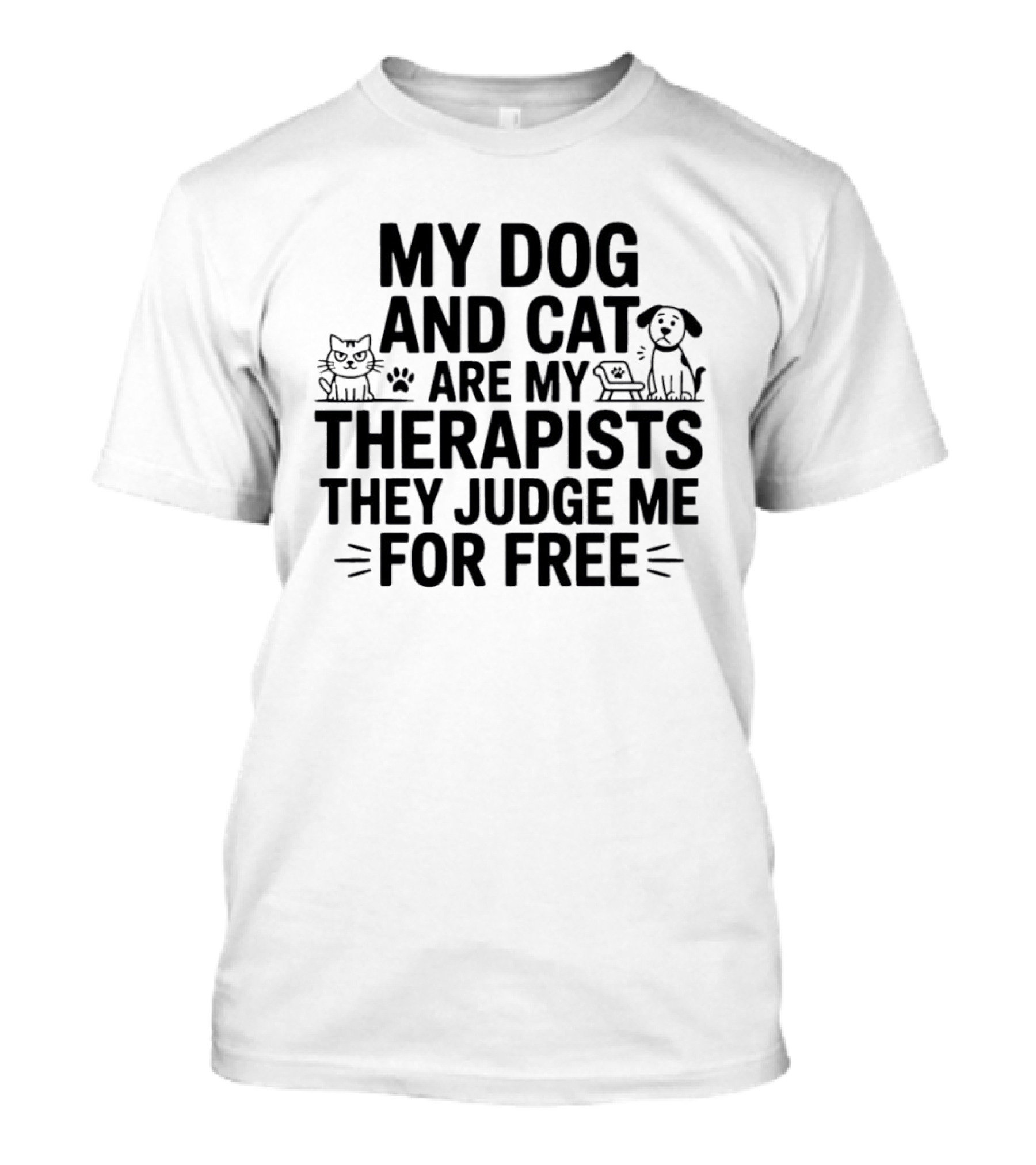 My Dog And Cat Are My Therapists They Judge Me For Free Cute Pet Humor T-Shirt