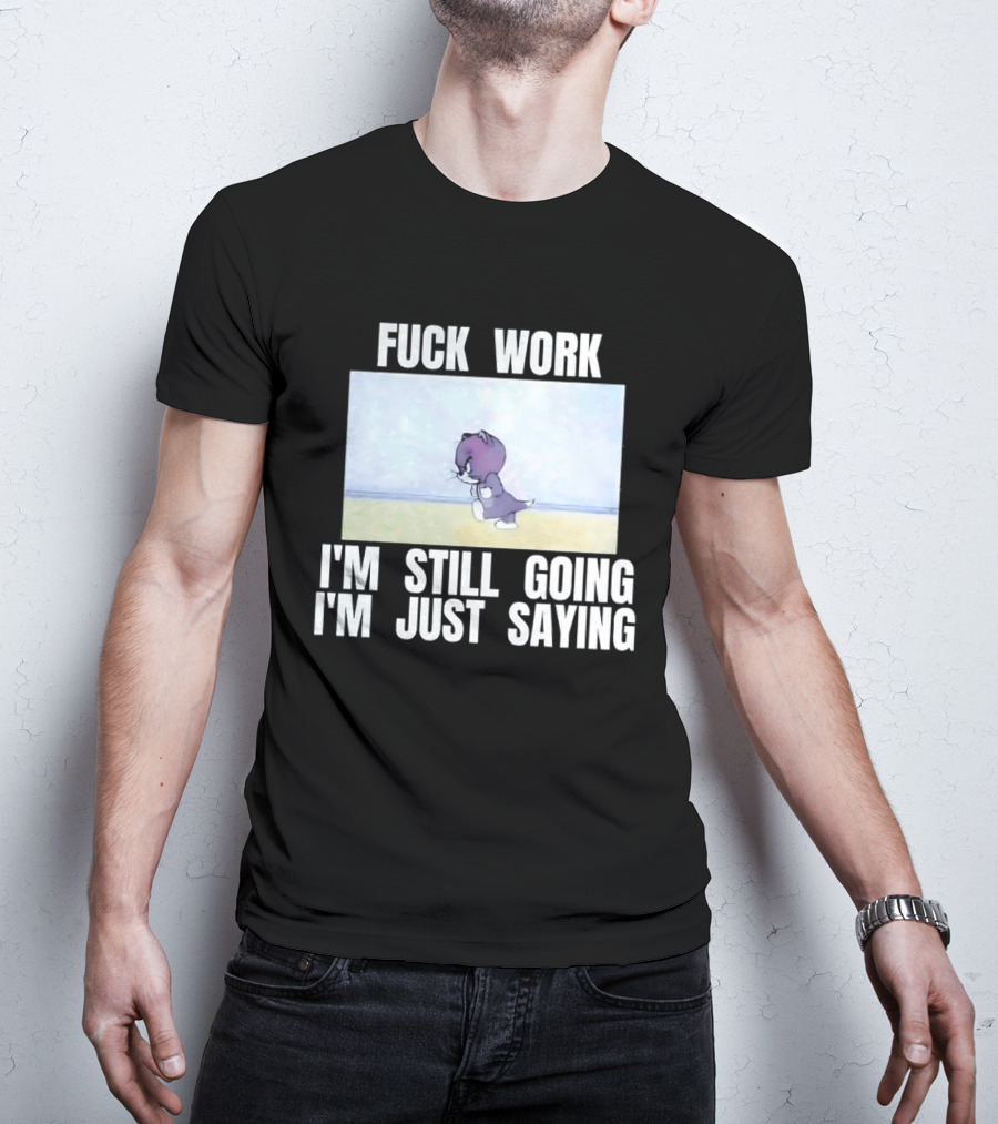 Baby Tom Fuck Work I'm Still Going I'm Just Saying Cartoon Cat T-Shirt