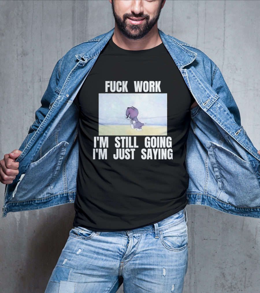 Baby Tom Fuck Work I'm Still Going I'm Just Saying Cartoon Cat T-Shirt