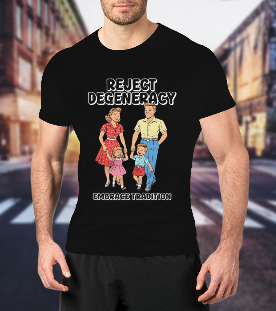 Reject Degeneracy Embrace Tradition Family Image T-Shirt