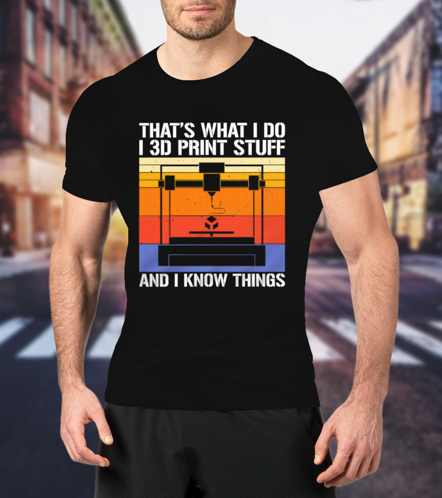 That's What I Do I 3D Print Stuff And I Know Things Retro Vintage 3D Printer T-Shirt