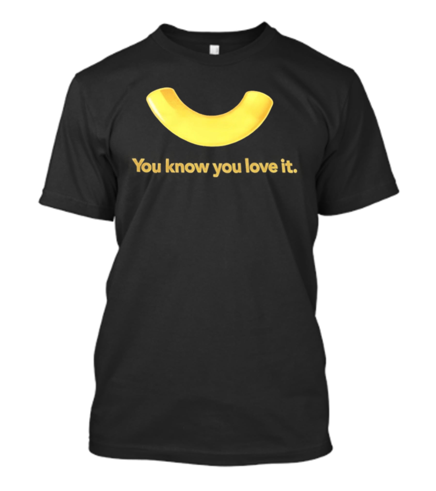 You Know You Love It Macaroni T-Shirt