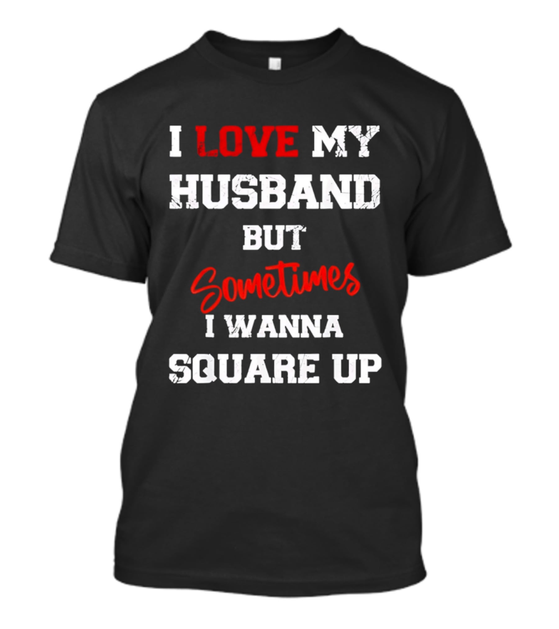 I Love My Husband But Sometimes I Wanna Square Up T-Shirt