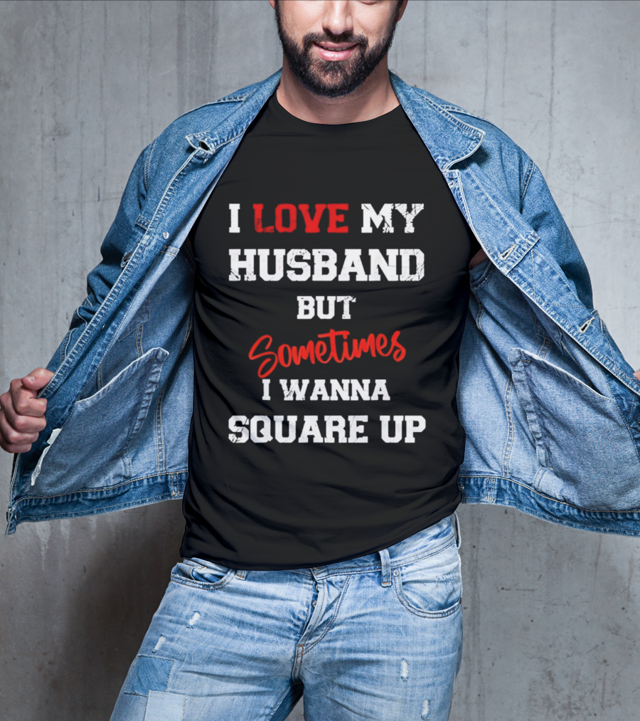 I Love My Husband But Sometimes I Wanna Square Up T-Shirt