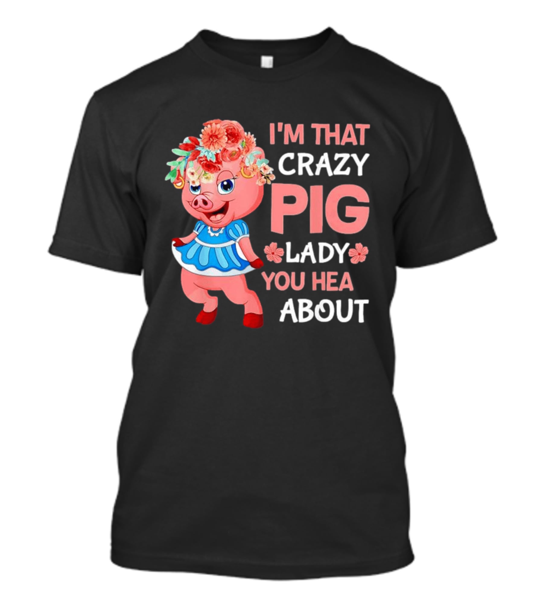 I'm That Crazy Pig Lady You Hear About Cute Pig With Floral Hat And Dress T-Shirt