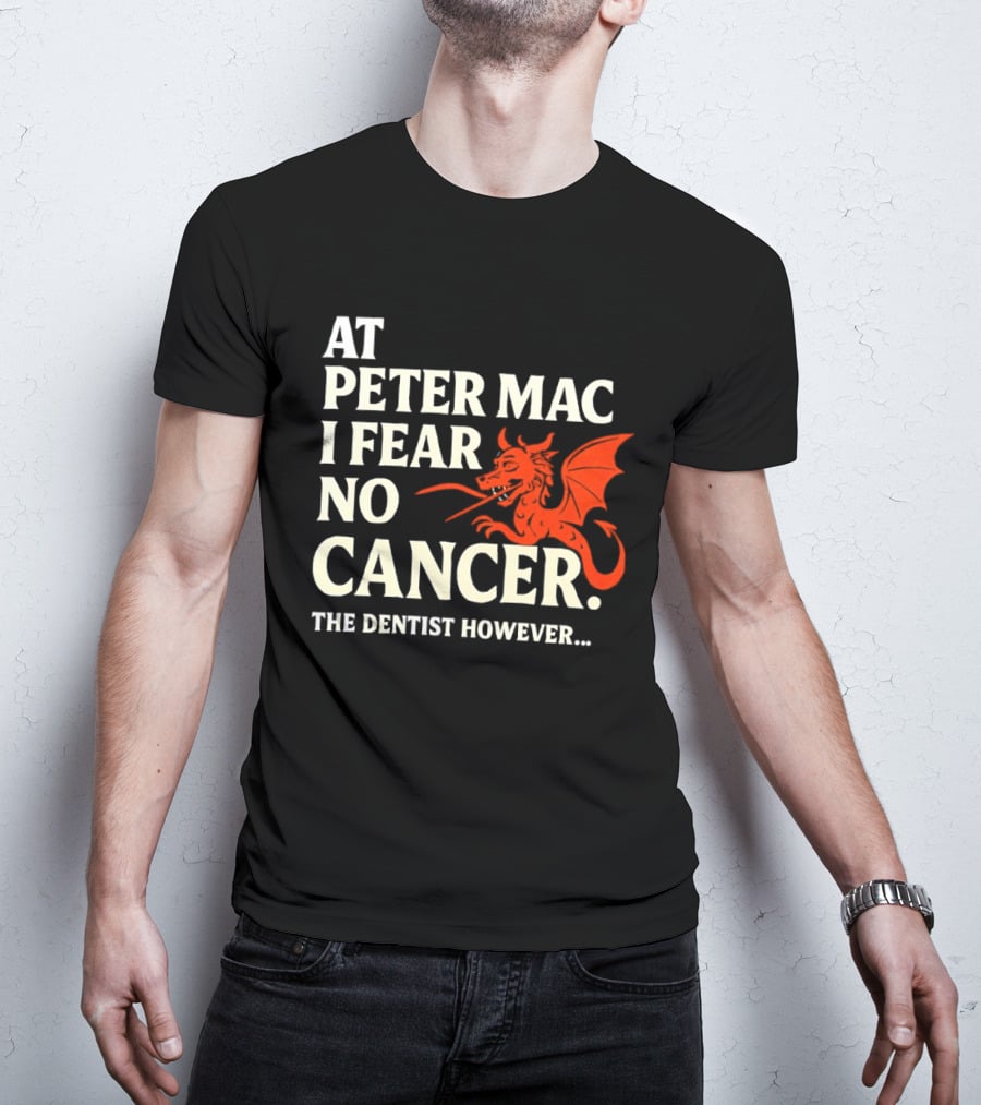 At Peter Mac I Fear No Cancer Dragon Image Dentist However T-Shirt
