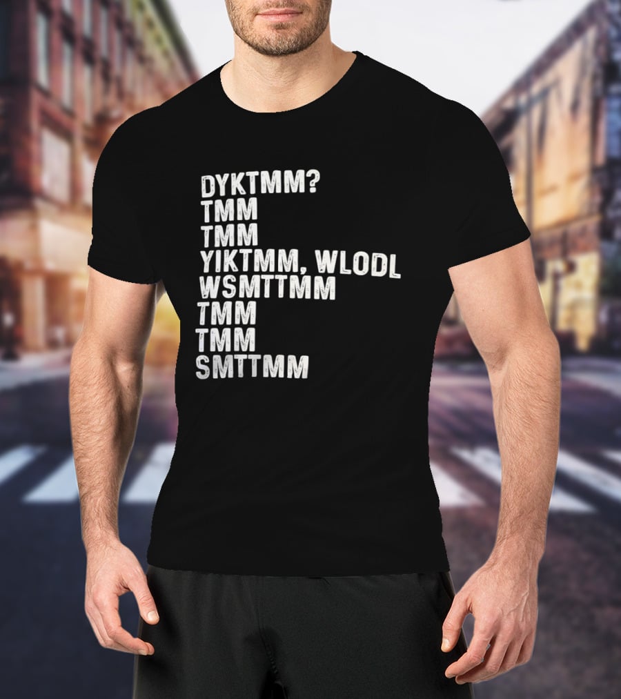 Dyktmm Tmm Tmm Yiktmm Wlodl Wsmttmm Tmm Tmm Smttmm T-Shirt