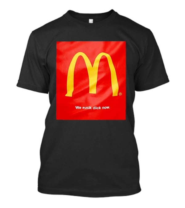 McDonald’s We Suck Dick Now T-Shirt