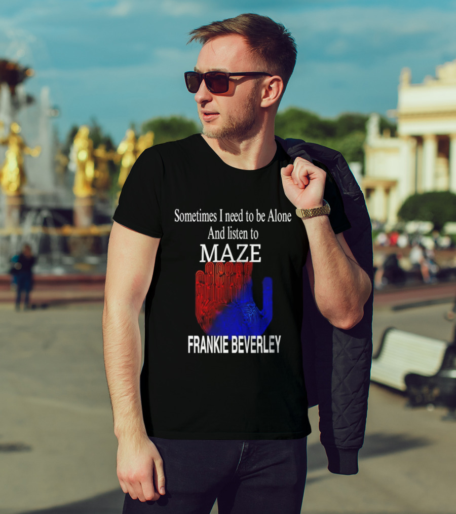 Frankie Beverly Sometimes I Need To Be Alone And Listen To Maze T-Shirt
