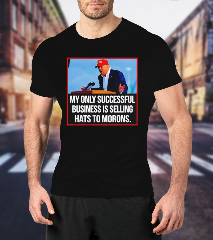 My Only Successful Business Is Selling Hats To Morons T-Shirt