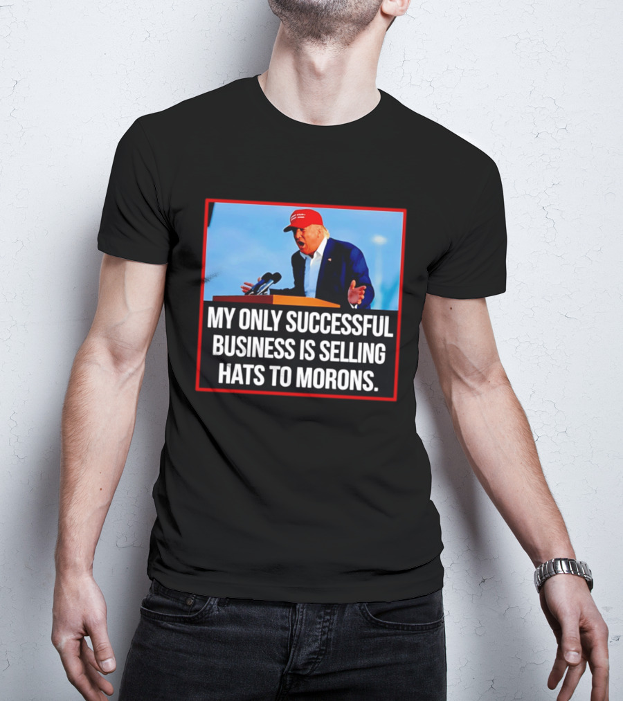 My Only Successful Business Is Selling Hats To Morons T-Shirt