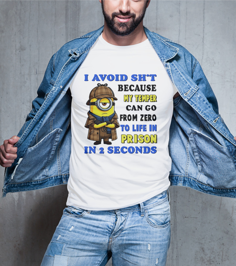 I Avoid Sh*t Because My Temper Can Go From Zero To Life In Prison In 2 Seconds Minion T-Shirt