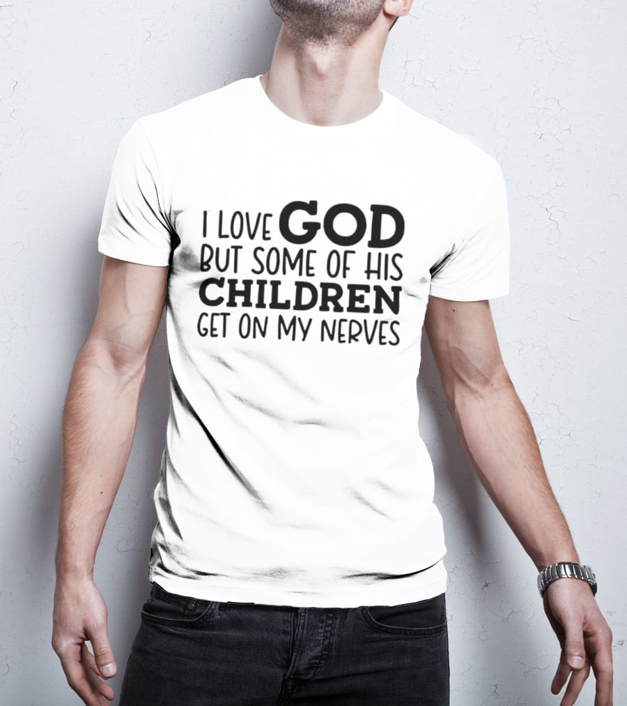 I Love God But Some Of His Children Get On My Nerves Christian Humor T-Shirt