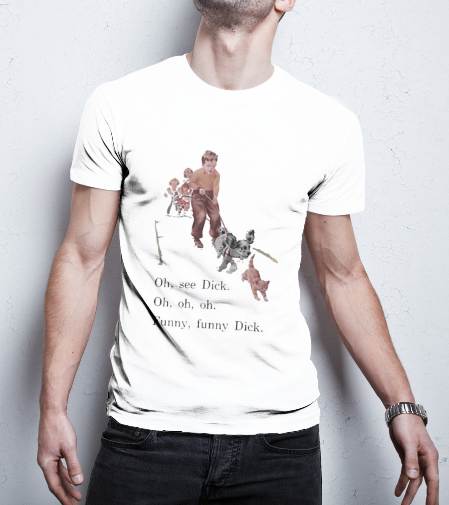 Jane Dick Sally Spot Puff Oh See Dick Oh Oh Oh Dick T-Shirt