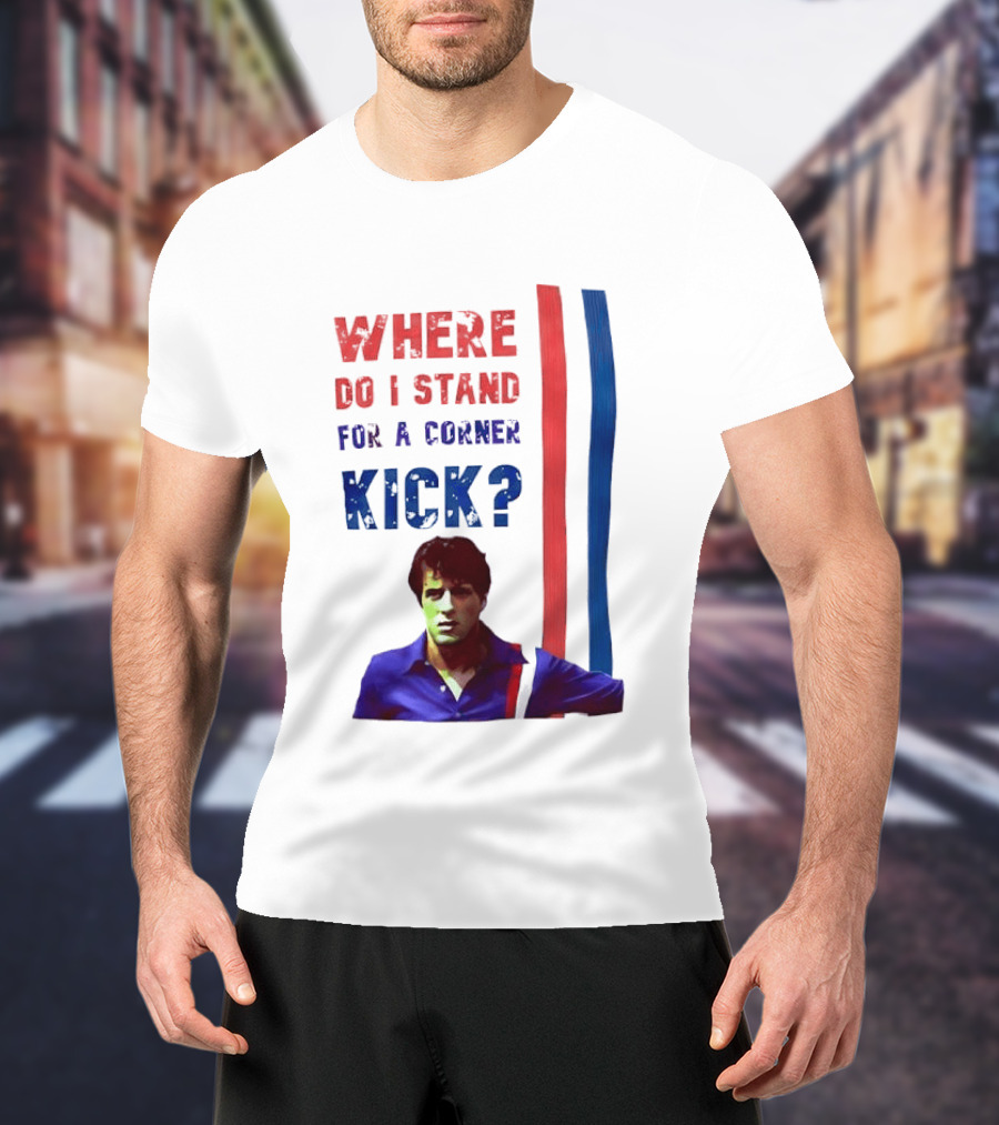 Where Do I Stand For A Corner Kick? T-Shirt