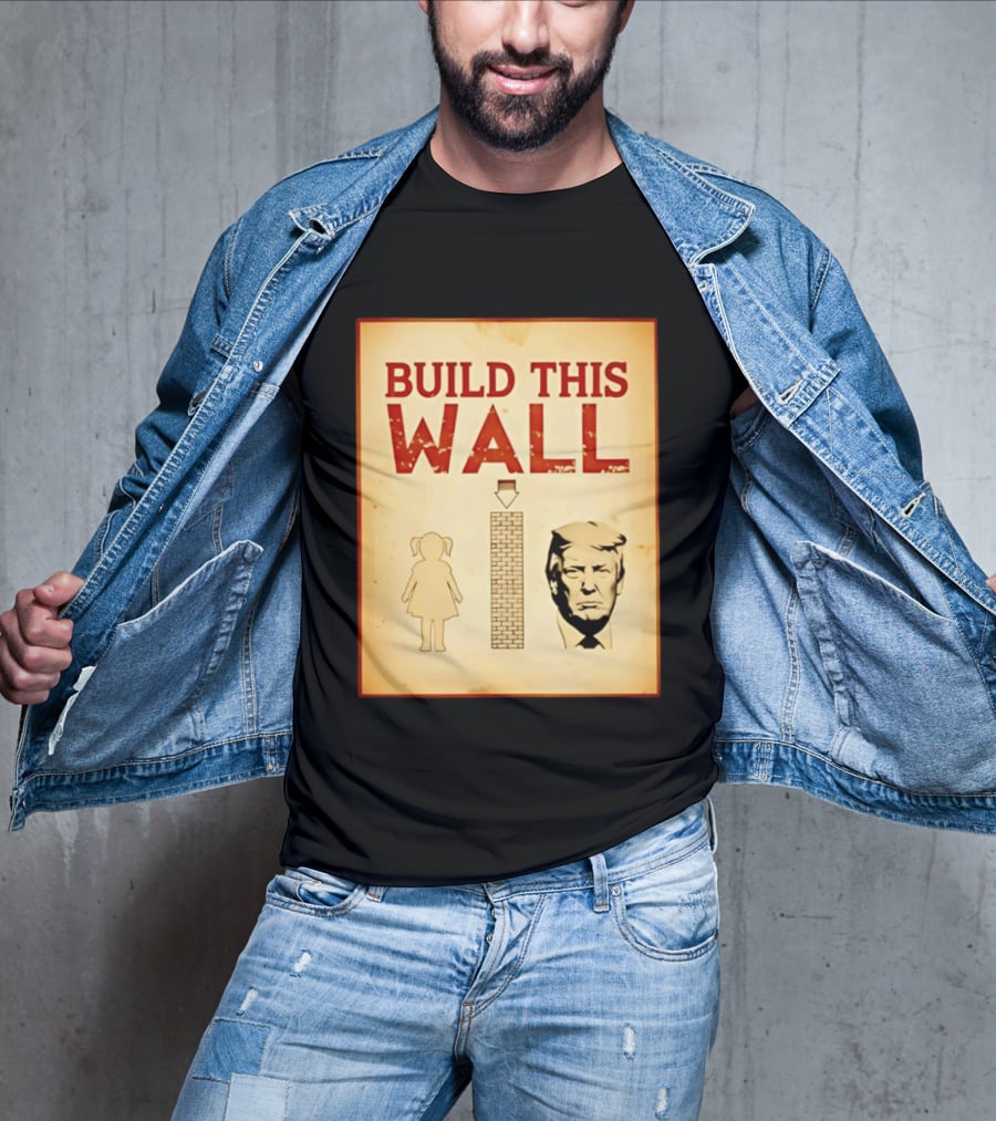 Build This Wall Anti Trump Political Satire T-Shirt