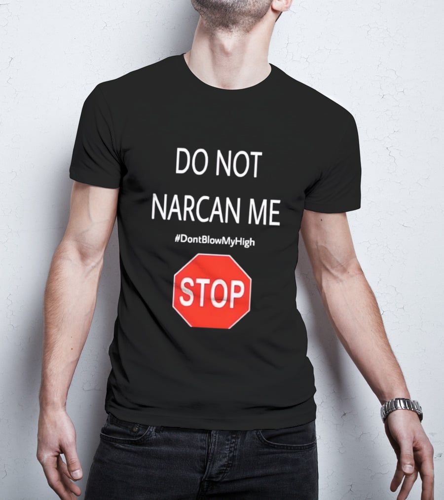 Do Not Narcan Me Stop Sign #DontBlowMyHigh T-Shirt