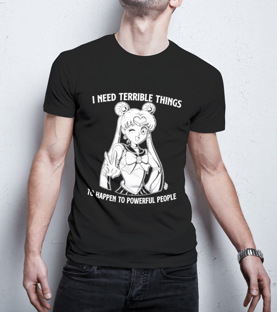 I Need Terrible Things To Happen To Powerful People Sailor Moon T-Shirt