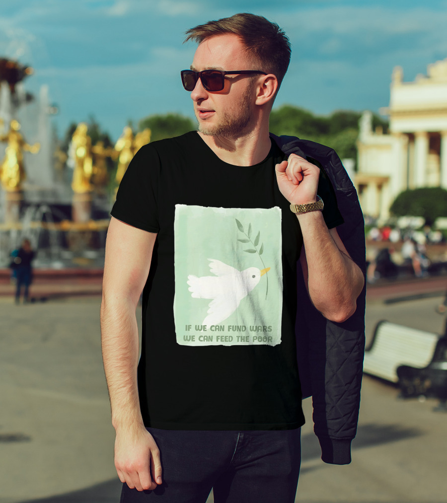 If We Can Fund Wars We Can Feed The Poor T-Shirt