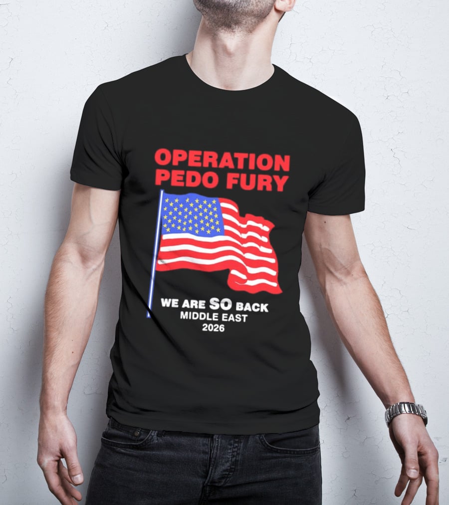 Operation Pedo Fury We Are SO Back Middle East 2026 American Flag T-Shirt