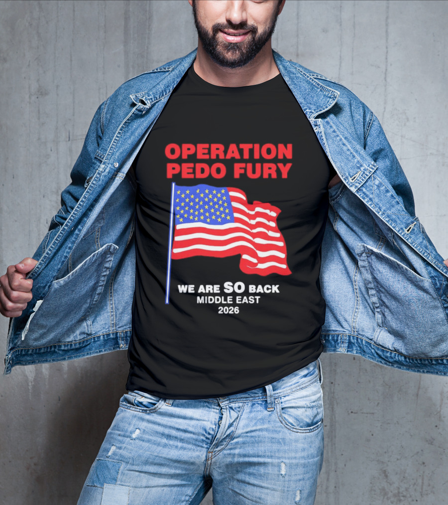 Operation Pedo Fury We Are SO Back Middle East 2026 American Flag T-Shirt