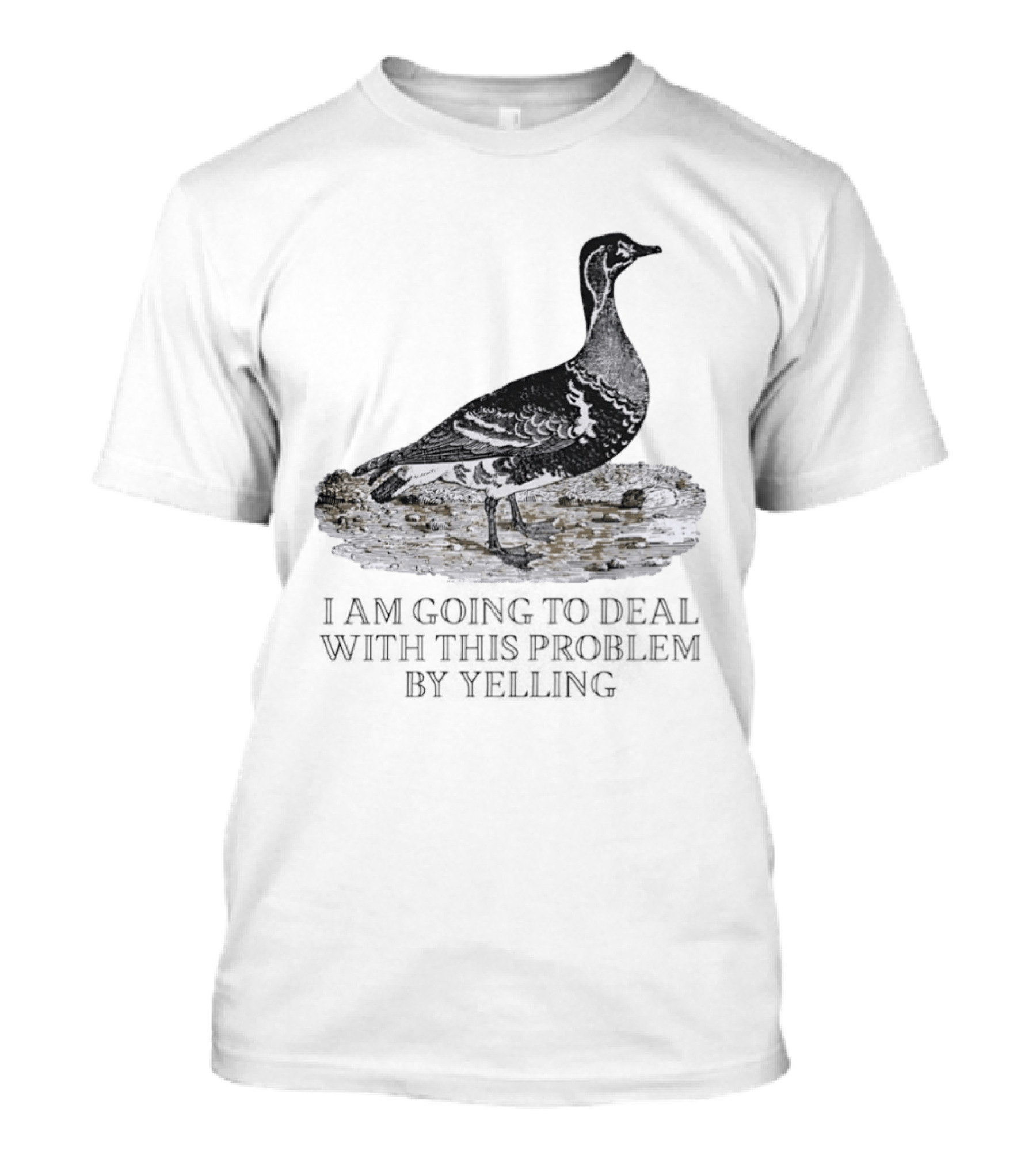 Goose I Am Going To Deal With This Problem By Yelling T-Shirt