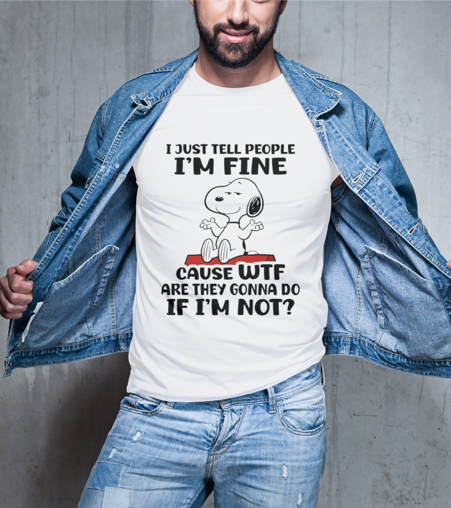 Snoopy I Just Tell People I'm Fine Cause WTF Are They Gonna Do If I'm Not Peanuts T-Shirt