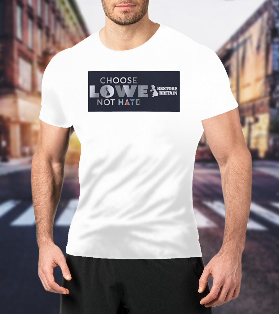 Choose Lowe Not Hate Restore Britain T-Shirt