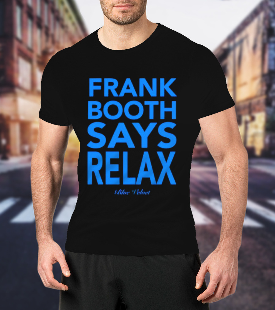 Frank Booth Says Relax Blue Velvet T-Shirt