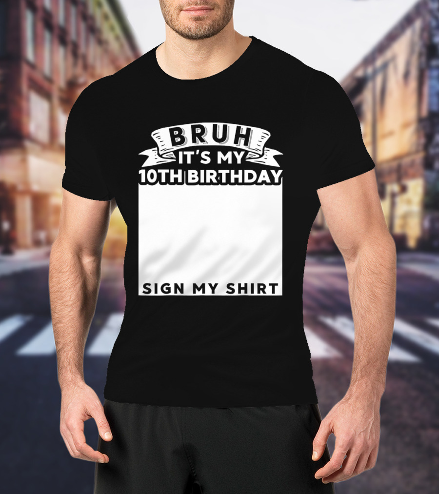 Bruh It's My 10th Birthday Sign My T-Shirt