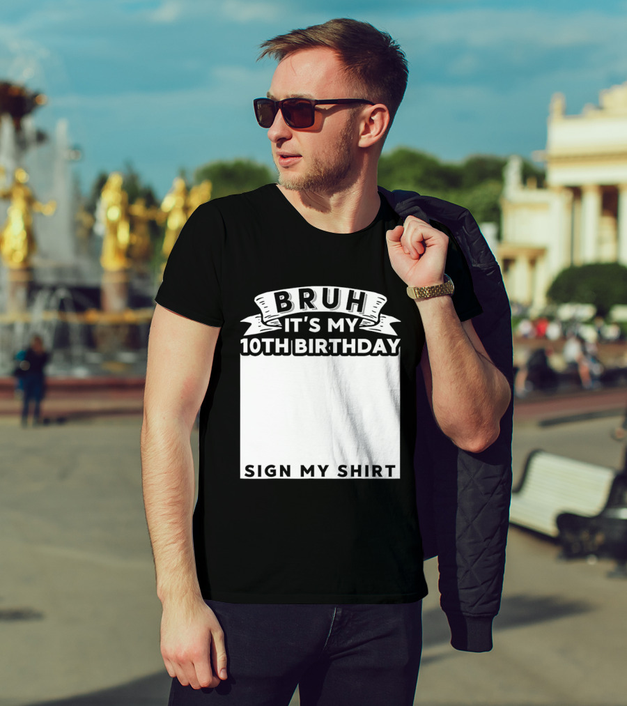 Bruh It's My 10th Birthday Sign My T-Shirt