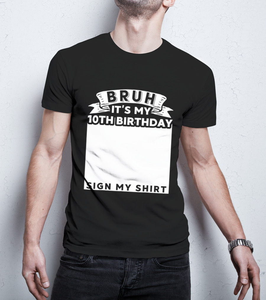 Bruh It's My 10th Birthday Sign My T-Shirt