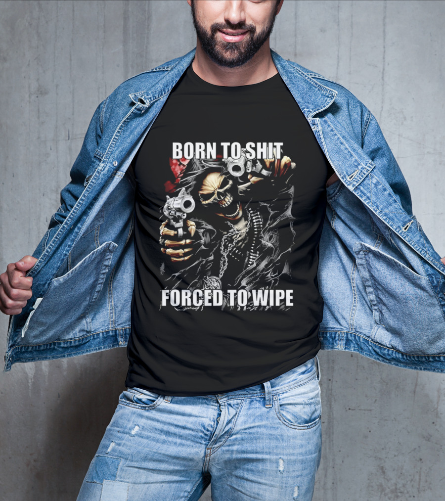 Born To Shit Forced To Wipe Skeleton T-Shirt